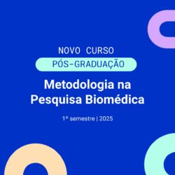 Novo curso - Pós Graduação: Metodologia na Pesquisa Biomédica